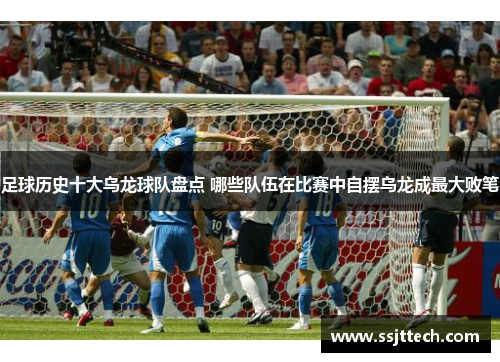 足球历史十大乌龙球队盘点 哪些队伍在比赛中自摆乌龙成最大败笔
